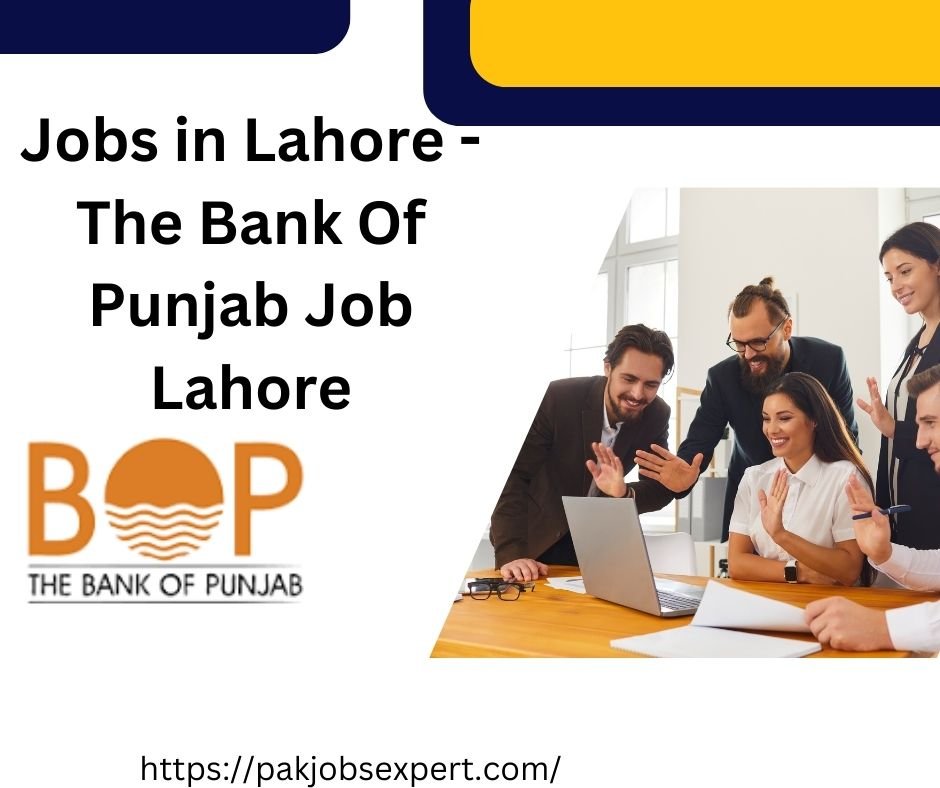 Jobs in Lahore - The Bank Of Punjab Job Lahore